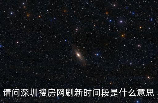 請問深圳搜房網刷新時間段是什么意思