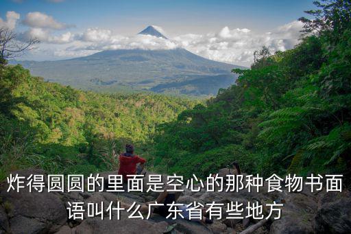 炸得圓圓的里面是空心的那種食物書面語叫什么廣東省有些地方
