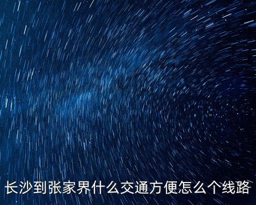 長沙去張家界，長沙去張家界怎么走