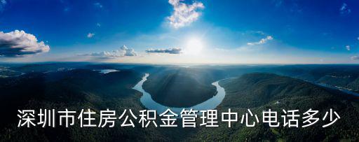 深圳市住房公積金管理中心電話多少