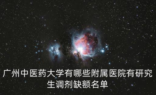 廣州中醫(yī)藥大學(xué)有哪些附屬醫(yī)院有研究生調(diào)劑缺額名單