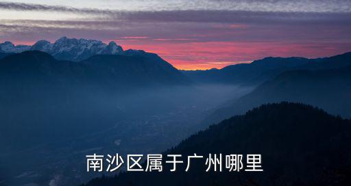 南沙區屬于廣州哪里