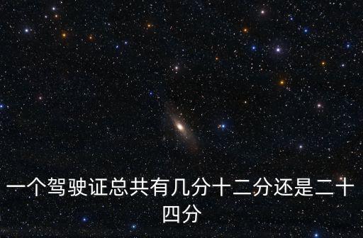 一個駕駛證總共有幾分十二分還是二十四分