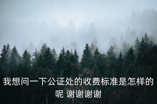 公證處收費(fèi)標(biāo)準(zhǔn)，公證處的收費(fèi)是多少