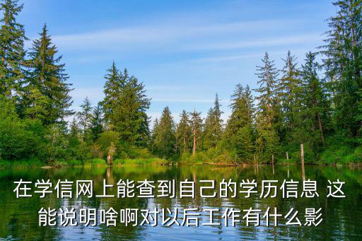 在學(xué)信網(wǎng)上能查到自己的學(xué)歷信息 這能說明啥啊對(duì)以后工作有什么影