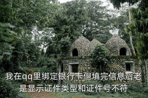 我在qq里綁定銀行卡但填完信息后老是顯示證件類型和證件號不符