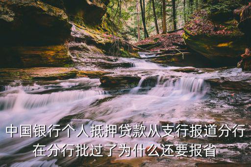 中國銀行個人抵押貸款從支行報道分行在分行批過了為什么還要報省