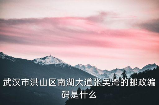 武漢市洪山區南湖大道張吳灣的郵政編碼是什么