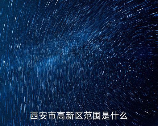 西安市高新區(qū)范圍是什么