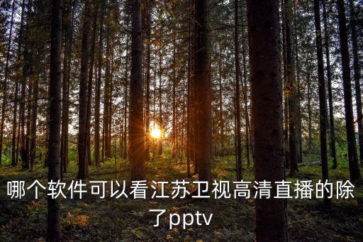 哪個(gè)軟件可以看江蘇衛(wèi)視高清直播的除了pptv