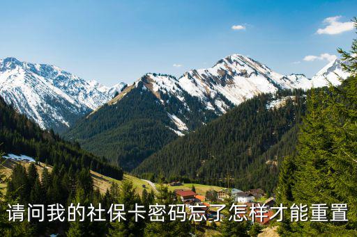 社保卡密碼忘記了怎么找回，請(qǐng)問(wèn)我的社保卡密碼忘了怎樣才能重置