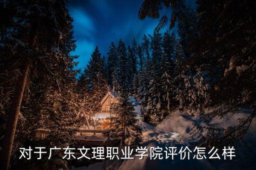 對于廣東文理職業學院評價怎么樣