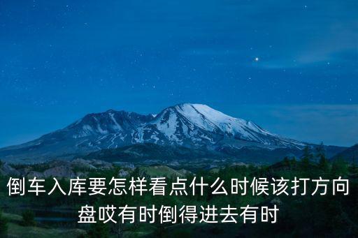 科二倒車入庫怎么看點打方向盤，倒車入庫要怎樣看點什么時候該打方向盤哎有時倒得進去有時