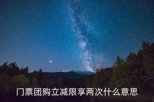 門(mén)票團(tuán)購(gòu)立減限享兩次什么意思