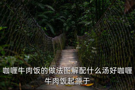 咖喱牛肉飯的做法圖解配什么湯好咖喱牛肉飯起源于