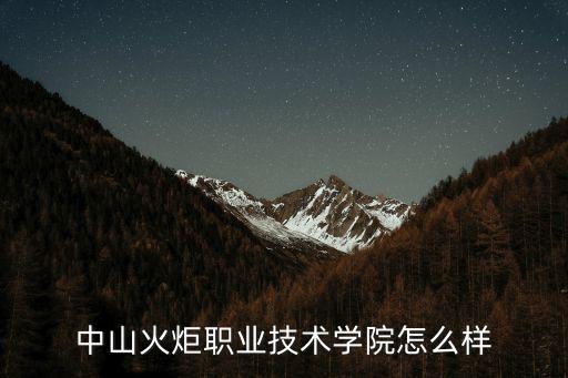 中山火炬職業學院，中山火炬職業技術學院怎么樣