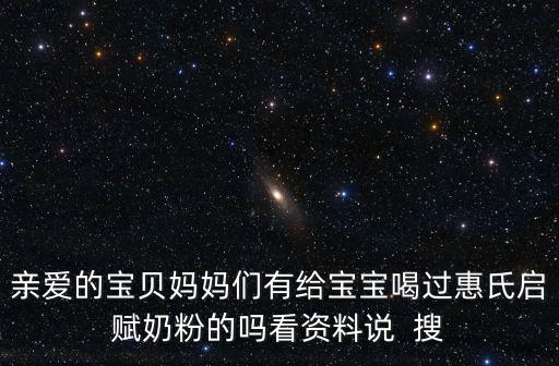 親愛(ài)的寶貝媽媽們有給寶寶喝過(guò)惠氏啟賦奶粉的嗎看資料說(shuō)  搜