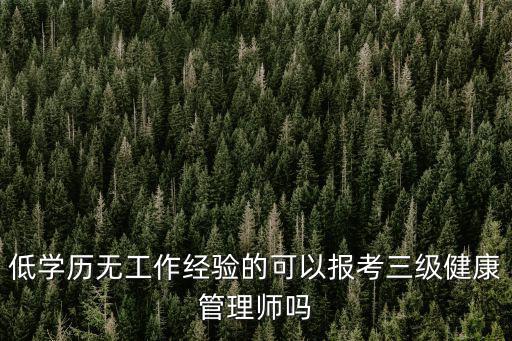 低學歷無工作經驗的可以報考三級健康管理師嗎