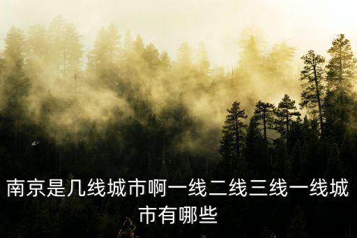 南京是幾線城市啊一線二線三線一線城市有哪些