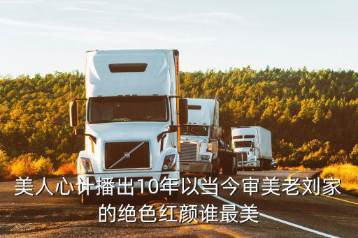 美人心計播出10年以當今審美老劉家的絕色紅顏誰最美