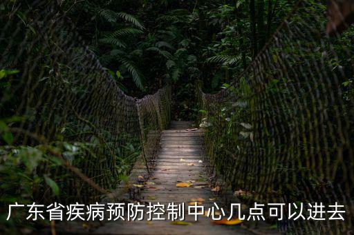 廣東省疾病預防控制中心幾點可以進去