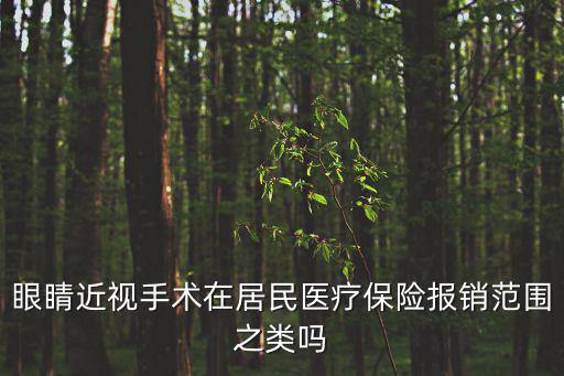 眼睛近視手術(shù)在居民醫(yī)療保險(xiǎn)報(bào)銷范圍之類嗎