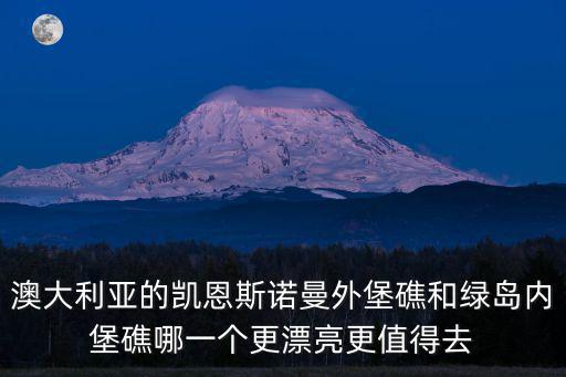 澳大利亞的凱恩斯諾曼外堡礁和綠島內(nèi)堡礁哪一個(gè)更漂亮更值得去