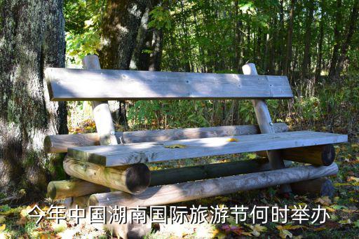 今年中國湖南國際旅游節何時舉辦