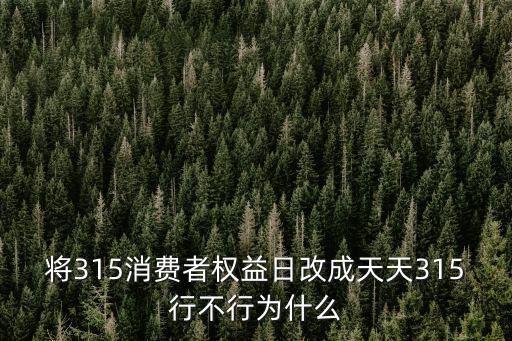將315消費者權益日改成天天315行不行為什么