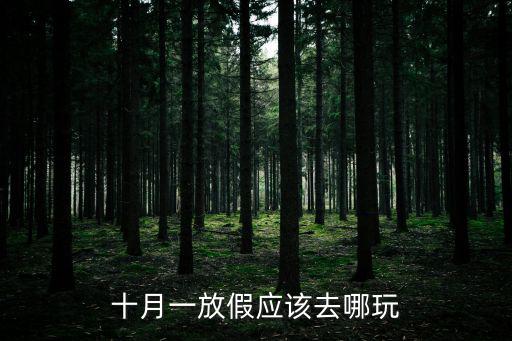 十一放假去哪玩，十月一放假應(yīng)該去哪玩