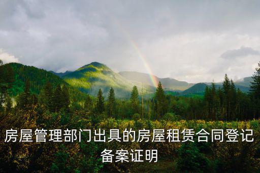 房屋租賃備案證明，房屋管理部門出具的房屋租賃合同登記備案證明