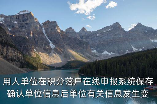 用人單位在積分落戶在線申報(bào)系統(tǒng)保存確認(rèn)單位信息后單位有關(guān)信息發(fā)生變