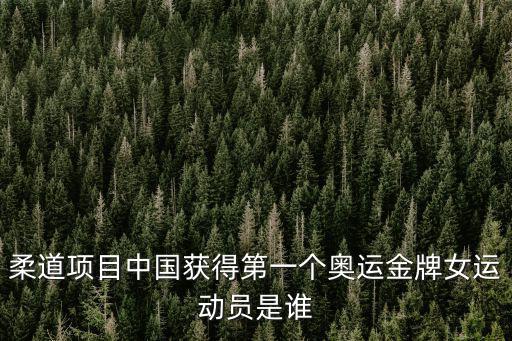 柔道項目中國獲得第一個奧運金牌女運動員是誰