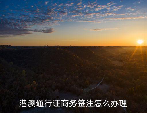港澳通行證商務簽注怎么辦理