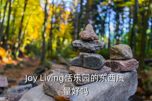 joypolis，Joy Living恬樂園的東西質(zhì)量好嗎