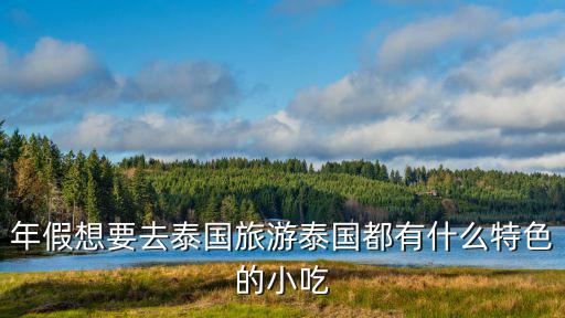 年假想要去泰國旅游泰國都有什么特色的小吃