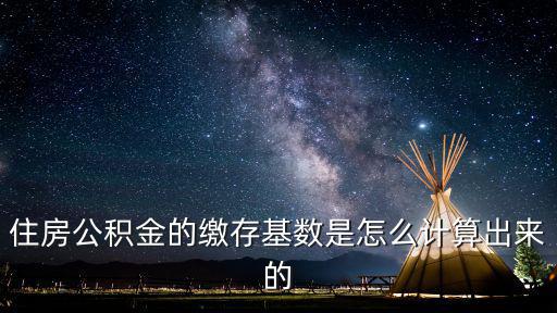 住房公積金的繳存基數是怎么計算出來的