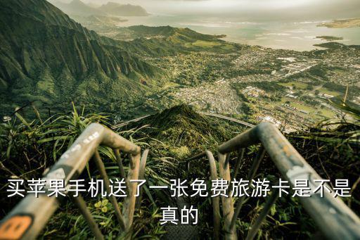買蘋果手機送了一張免費旅游卡是不是真的