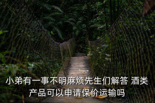 小弟有一事不明麻煩先生們解答 酒類產品可以申請保價運輸嗎