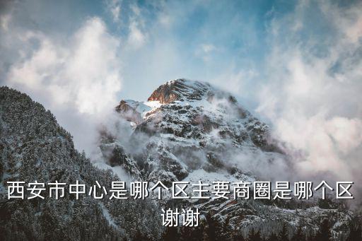 西安市中心是哪個區主要商圈是哪個區謝謝