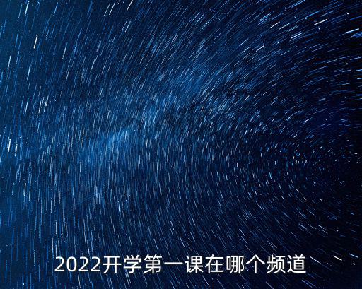 2022開學第一課在哪個頻道