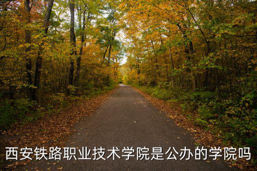 西安鐵路職業技術學院是公辦的學院嗎