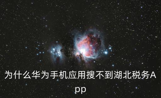 為什么華為手機(jī)應(yīng)用搜不到湖北稅務(wù)App