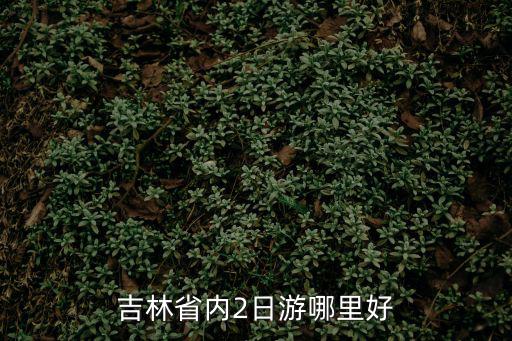 吉林省內2日游哪里好