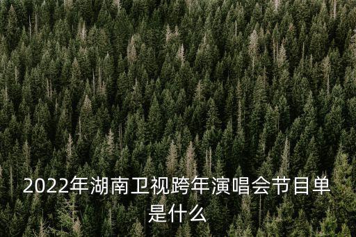 2022年湖南衛(wèi)視跨年演唱會節(jié)目單是什么