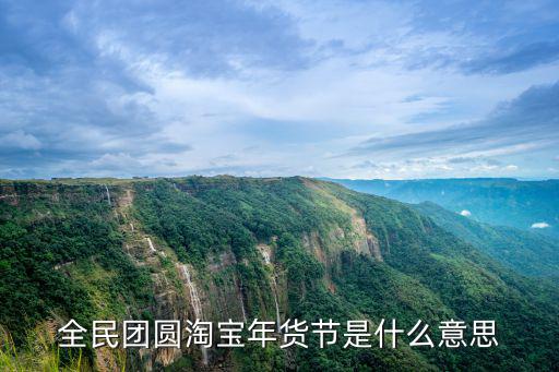 全民團圓淘寶年貨節是什么意思