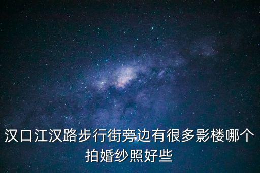 漢口江漢路步行街旁邊有很多影樓哪個(gè)拍婚紗照好些