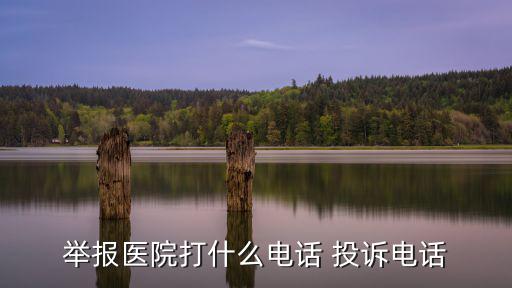 醫院舉報電話，舉報醫院打什么電話 投訴電話