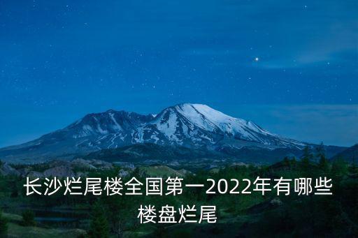 長(zhǎng)沙爛尾樓全國(guó)第一2022年有哪些樓盤(pán)爛尾