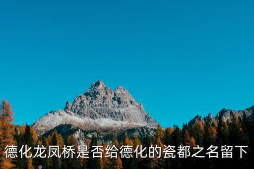 德化龍鳳橋是否給德化的瓷都之名留下